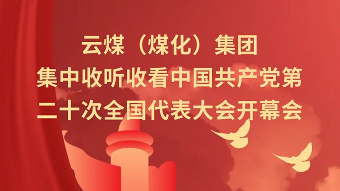 云煤（6008集团官方网站）集团收听收看中国共产党第二十次天下代表大会开幕会